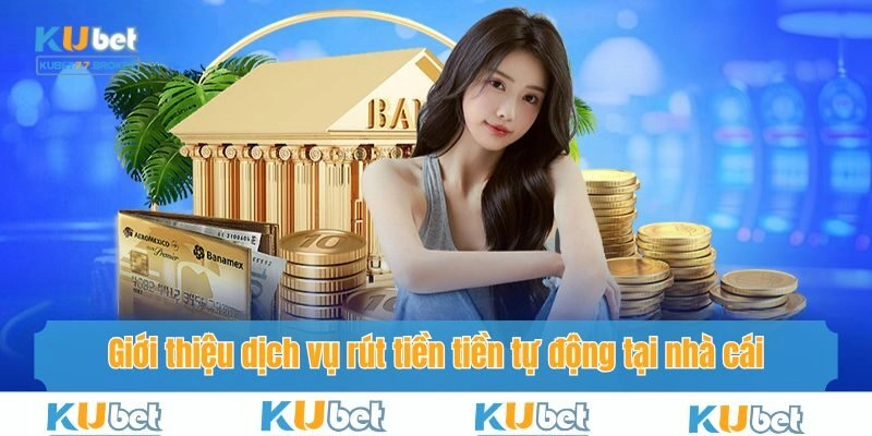 Giới thiệu dịch vụ rút tiền tự động tại nhà cái