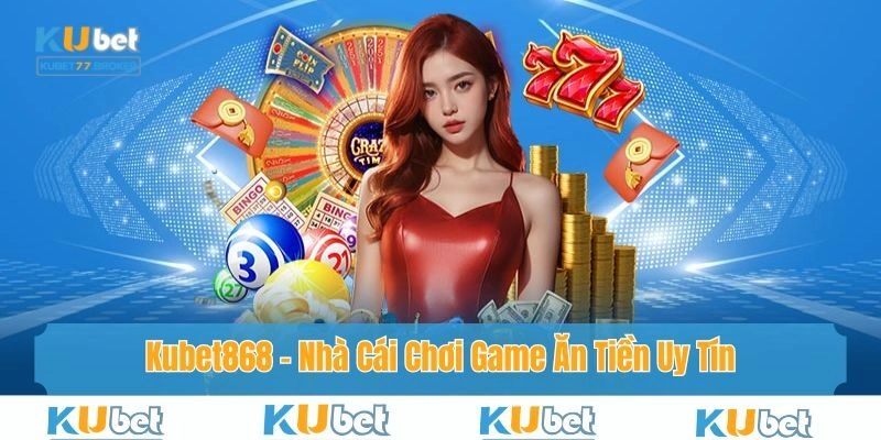 Kubet868 – Nhà Cái Chơi Game Ăn Tiền Uy Tín Số 1 Hiện Nay