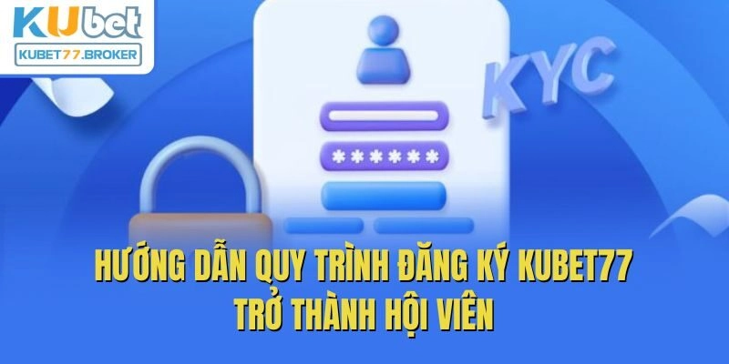 Hướng dẫn quy trình đăng ký Kubet77, trở thành hội viên