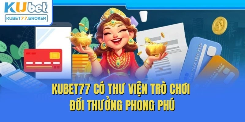 Kubet77 có thư viện trò chơi đổi thưởng phong phú